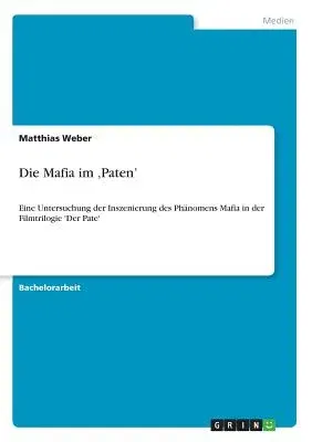 Die Mafia im 'Paten': Eine Untersuchung der Inszenierung des Phänomens Mafia in der Filmtrilogie 'Der Pate'