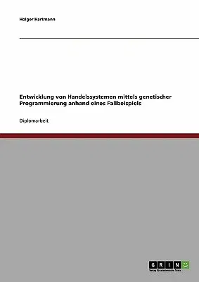 Entwicklung von Handelssystemen mit der Genetischen Programmierung: Grundlagen und Fallbeispiel