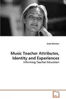 Music Teacher Attributes, Identity and Experiences