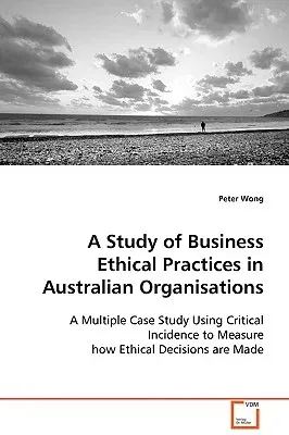 A Study of Business Ethical Practices in Australian Organisations