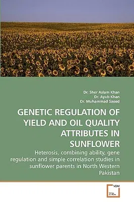 Genetic Regulation of Yield and Oil Quality Attributes in Sunflower