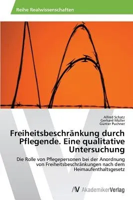 Freiheitsbeschränkung durch Pflegende. Eine qualitative Untersuchung