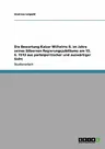 Die Bewertung Kaiser Wilhelms II. im Jahre seines Silbernen Regierungsjubiläums am 15. 6. 1913 aus parteipolitischer und auswärtiger Sicht