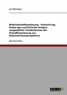 Mittelstandsfinanzierung - Entwicklung, Status quo und kritische Analyse ausgewählter Sonderformen der Fremdfinanzierung aus Unternehmensperspektive