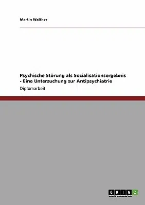 Psychische Störung als Sozialisationsergebnis - Eine Untersuchung zur Antipsychiatrie