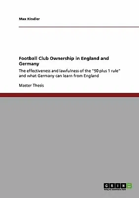 Football Club Ownership in England and Germany: The effectiveness and lawfulness of the 50 plus 1 rule and what Germany can learn from England