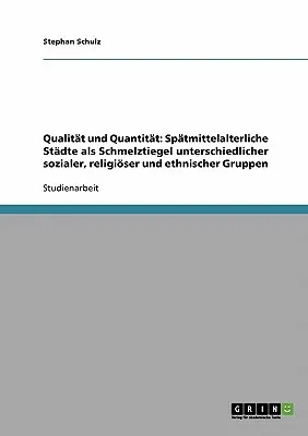 Qualität und Quantität: Spätmittelalterliche Städte als Schmelztiegel unterschiedlicher sozialer, religiöser und ethnischer Gruppen