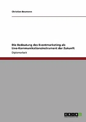 Die Bedeutung des Eventmarketing als Live-Kommunikationsinstrument der Zukunft