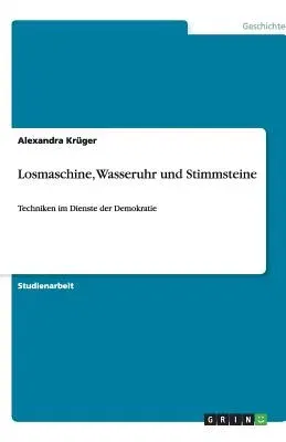 Losmaschine, Wasseruhr und Stimmsteine: Techniken im Dienste der Demokratie