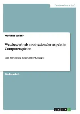 Wettbewerb als motivationaler Aspekt in Computerspielen: Eine Betrachtung ausgewählter Konzepte