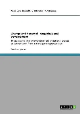 Change and Renewal - Organizational Development: The successful implementation of organizational change at SonyEricsson from a management perspective