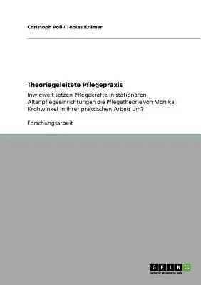 Theoriegeleitete Pflegepraxis: Inwieweit setzen Pflegekräfte in stationären Altenpflegeeinrichtungen die Pflegetheorie von Monika Krohwinkel in ihrer