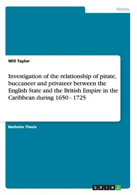 Investigation of the relationship of pirate, buccaneer and privateer between the English State and the British Empire in the Caribbean during 1650 - 1