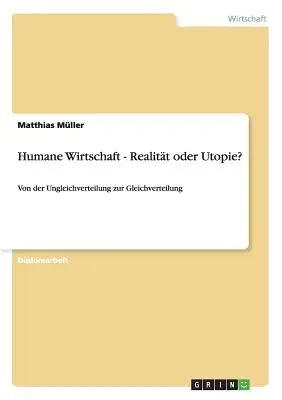 Humane Wirtschaft - Realität oder Utopie?: Von der Ungleichverteilung zur Gleichverteilung