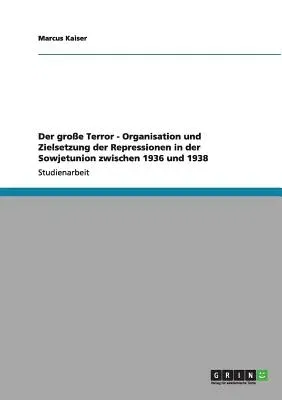 Der große Terror - Organisation und Zielsetzung der Repressionen in der Sowjetunion zwischen 1936 und 1938