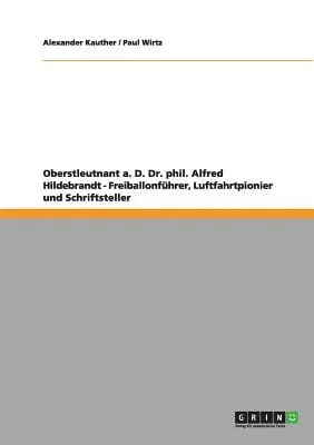 Oberstleutnant a. D. Dr. phil. Alfred Hildebrandt - Freiballonführer, Luftfahrtpionier und Schriftsteller: Heft 30 aus der Dokumentenreihe über den Fl