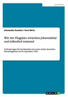 Wie der Flugplatz zwischen Johannisthal und Adlershof entstand: Vorbereitungen für das Entstehen des ersten zivilen deutschen Motorflugplatzes am 26.