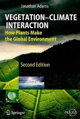 Vegetation-Climate Interaction: How Plants Make the Global Environment (2009)