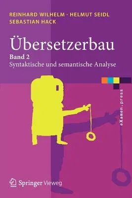 Übersetzerbau: Band 2: Syntaktische Und Semantische Analyse (2012)