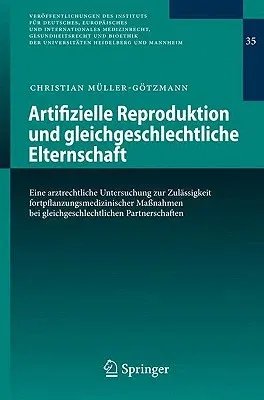 Artifizielle Reproduktion Und Gleichgeschlechtliche Elternschaft: Eine Arztrechtliche Untersuchung Zur Zulässigkeit Fortpflanzungsmedizinischer Maßnah