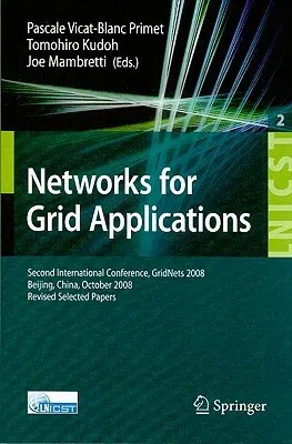 Networks for Grid Applications: Second International Conference, GridNets 2008 Beijing, China, October 8-10, 2008 Revised Selected Papers (2009)