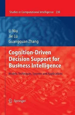 Cognition-Driven Decision Support for Business Intelligence: Models, Techniques, Systems and Applications (2009)