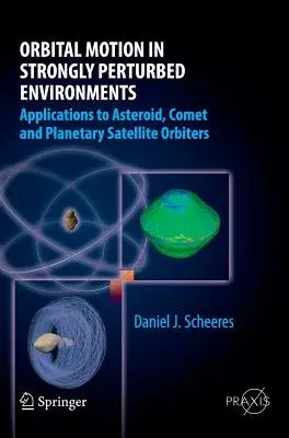 Orbital Motion in Strongly Perturbed Environments: Applications to Asteroid, Comet and Planetary Satellite Orbiters (2012)