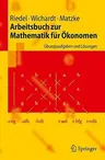 Arbeitsbuch Zur Mathematik Für Ökonomen: Übungsaufgaben Und Lösungen (2009)