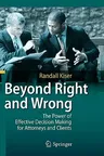 Beyond Right and Wrong: The Power of Effective Decision Making for Attorneys and Clients (2010)