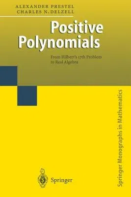 Positive Polynomials: From Hilbert's 17th Problem to Real Algebra (Softcover Reprint of the Original 1st 2001)