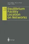 Equilibrium Facility Location on Networks (Softcover Reprint of the Original 1st 1996)