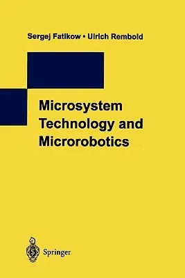 Microsystem Technology and Microrobotics (Softcover Reprint of the Original 1st 1997)