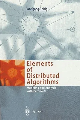 Elements of Distributed Algorithms: Modeling and Analysis with Petri Nets (Softcover Reprint of the Original 1st 1998)