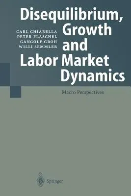 Disequilibrium, Growth and Labor Market Dynamics: Macro Perspectives (Softcover Reprint of the Original 1st 2000)