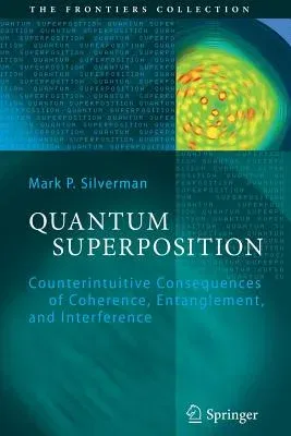 Quantum Superposition: Counterintuitive Consequences of Coherence, Entanglement, and Interference