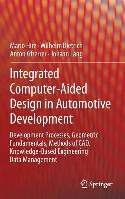 Integrated Computer-Aided Design in Automotive Development: Development Processes, Geometric Fundamentals, Methods of Cad, Knowledge-Based Engineering