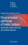 Characterization and Design of Zeolite Catalysts: Solid Acidity, Shape Selectivity and Loading Properties (2010)