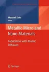 Metallic Micro and Nano Materials: Fabrication with Atomic Diffusion (2011)