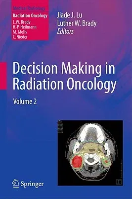 Decision Making in Radiation Oncology: Volume 2