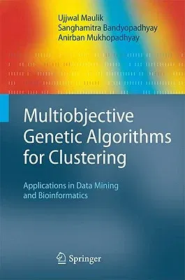 Multiobjective Genetic Algorithms for Clustering: Applications in Data Mining and Bioinformatics (2011)