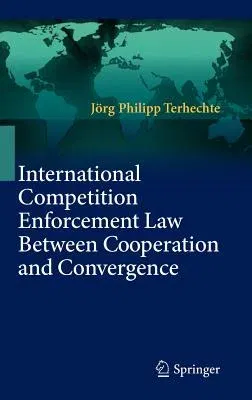 International Competition Enforcement Law Between Cooperation and Convergence (2011)