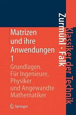 Matrizen Und Ihre Anwendungen 1: Grundlagen Für Ingenieure, Physiker Und Angewandte Mathematiker (7. Aufl. 1997. New Printing in a Different Form)