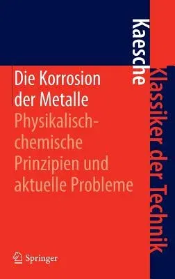 Die Korrosion Der Metalle: Physikalisch-Chemische Prinzipien Und Aktuelle Probleme (3., Neubearb. U. Erw. Aufl. 1990)