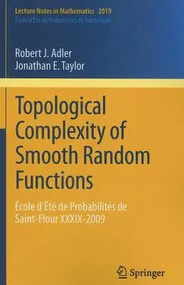 Topological Complexity of Smooth Random Functions: École d'Été de Probabilités de Saint-Flour XXXIX-2009