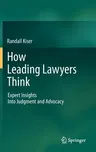 How Leading Lawyers Think: Expert Insights Into Judgment and Advocacy