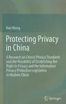 Protecting Privacy in China: A Research on China's Privacy Standards and the Possibility of Establishing the Right to Privacy and the Information P