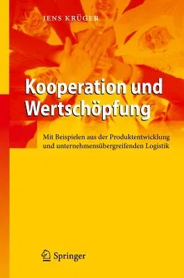 Kooperation Und Wertschöpfung: Mit Beispielen Aus Der Produktentwicklung Und Unternehmensübergreifenden Logistik (2012)