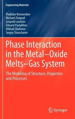 Phase Interaction in the Metal - Oxide Melts - Gas -System: The Modeling of Structure, Properties and Processes (2012)