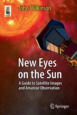 New Eyes on the Sun: A Guide to Satellite Images and Amateur Observation (2012)