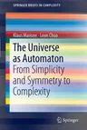 The Universe as Automaton: From Simplicity and Symmetry to Complexity (2012)